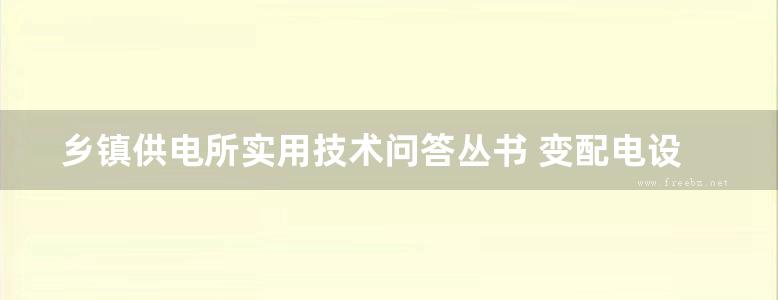 乡镇供电所实用技术问答丛书 变配电设备安装与运行维护